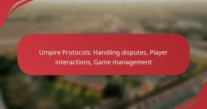 Umpire Protocols: Handling disputes, Player interactions, Game management