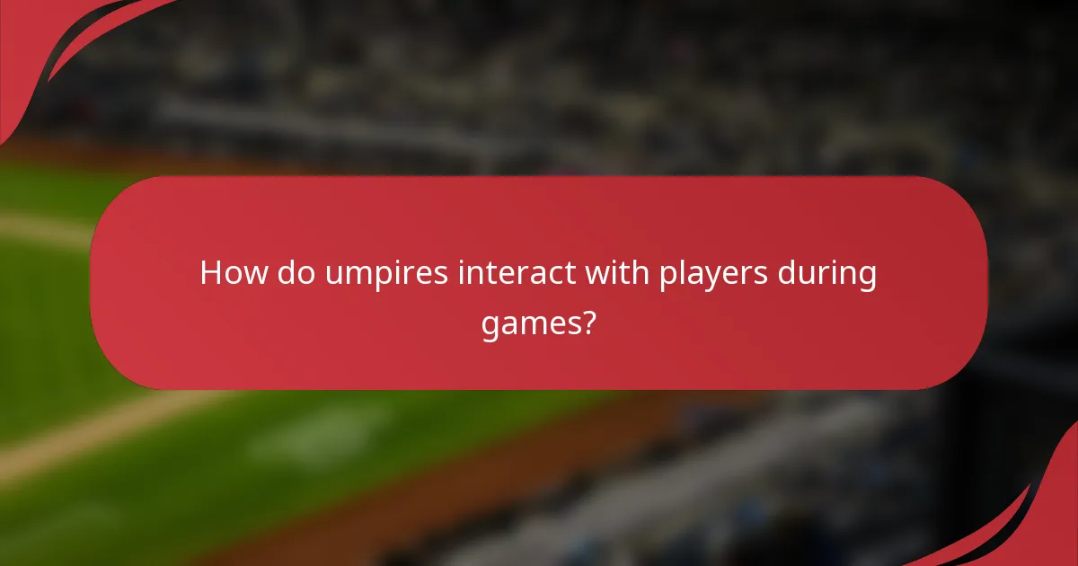 How do umpires interact with players during games?