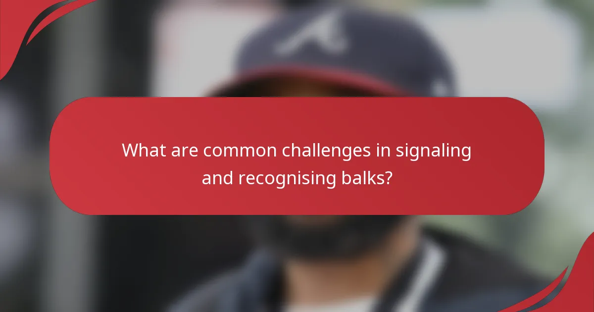 What are common challenges in signaling and recognising balks?