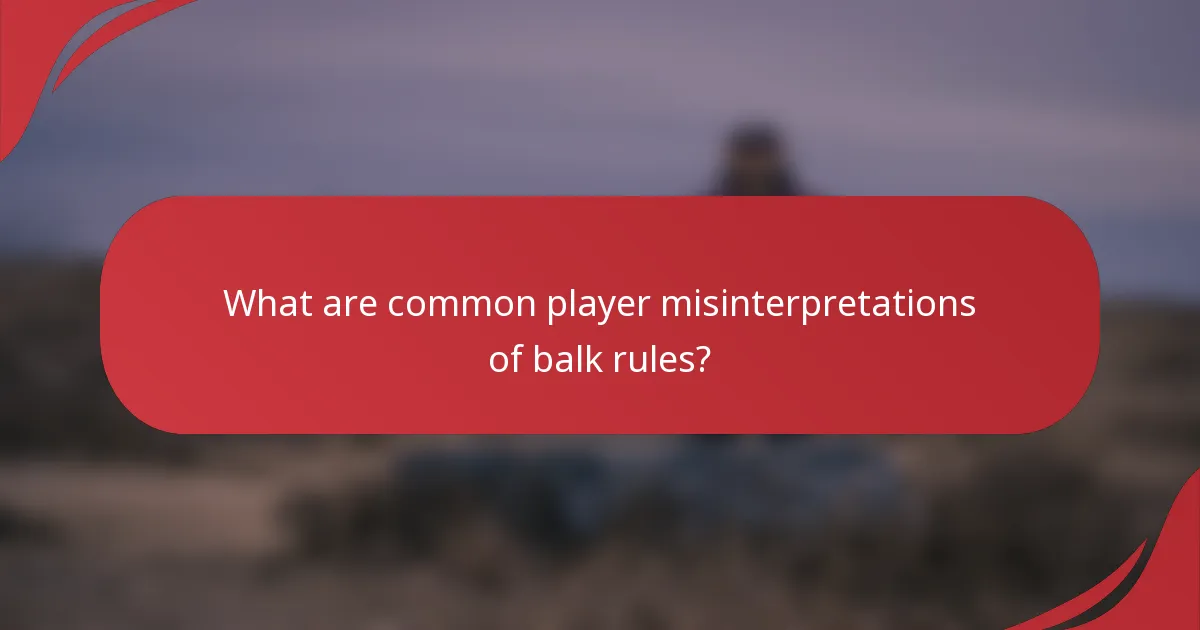 What are common player misinterpretations of balk rules?
