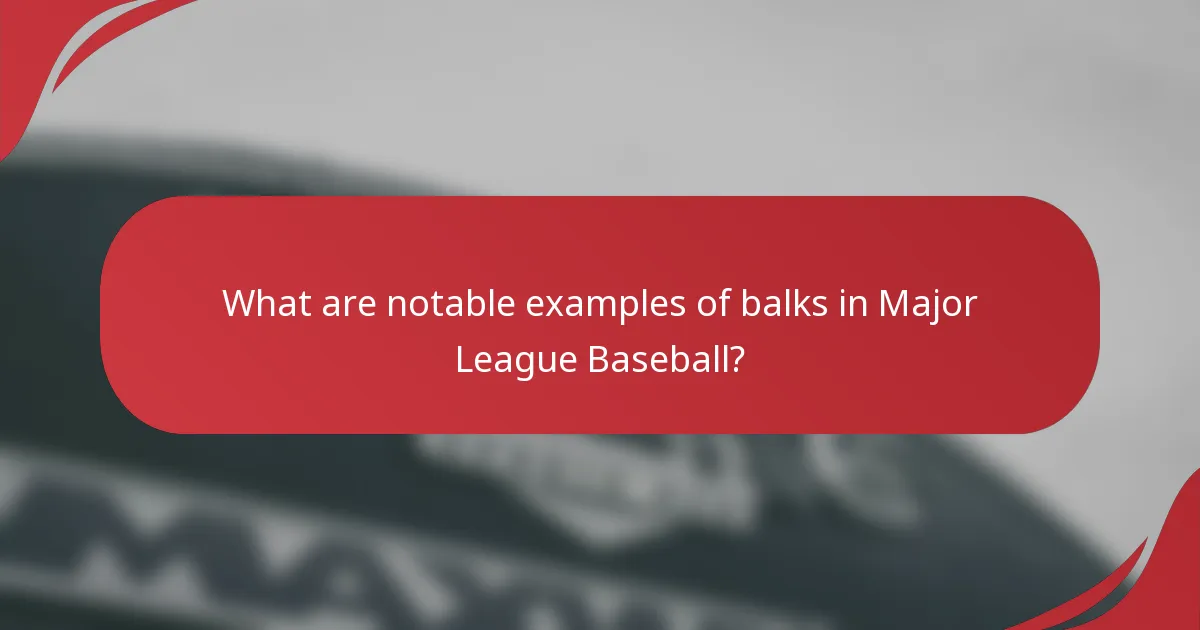What are notable examples of balks in Major League Baseball?