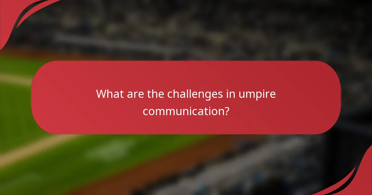 What are the challenges in umpire communication?
