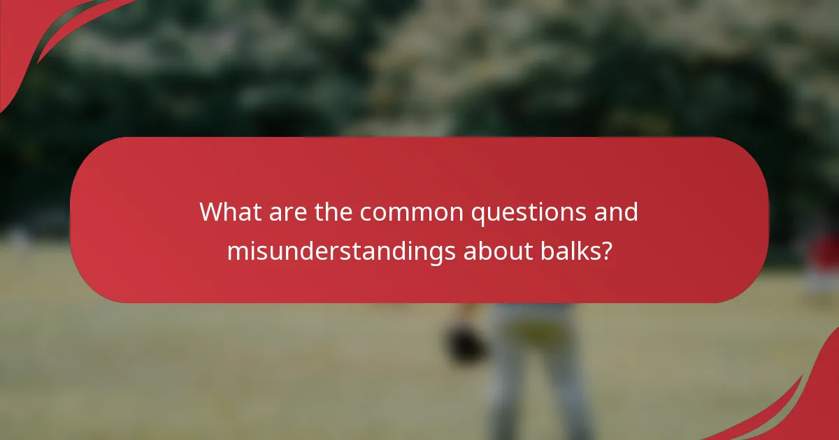 What are the common questions and misunderstandings about balks?