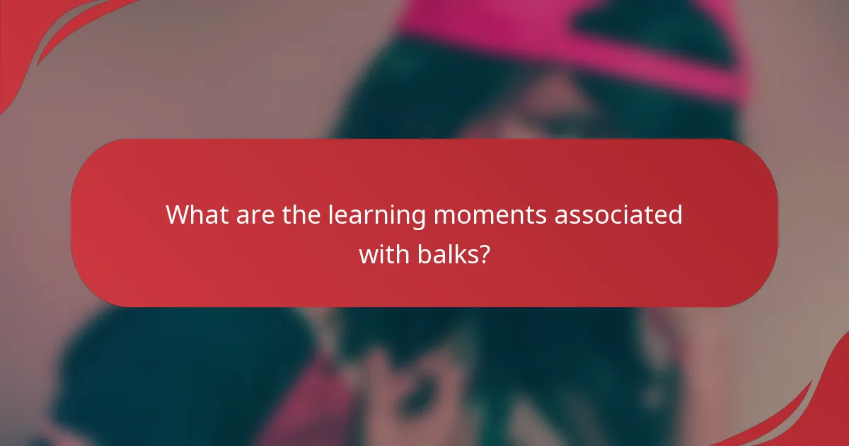 What are the learning moments associated with balks?