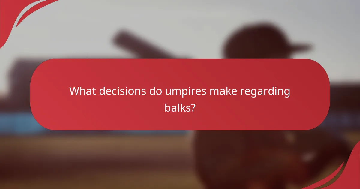 What decisions do umpires make regarding balks?